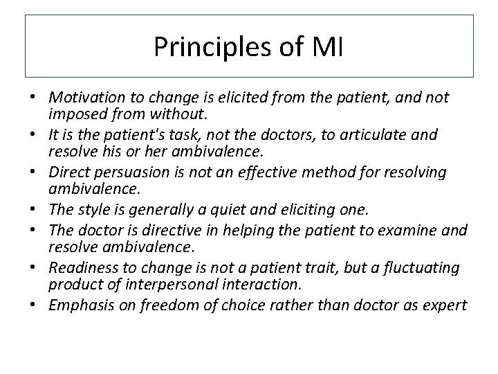 Principles of MI • Motivation to change is elicited from the patient, and not