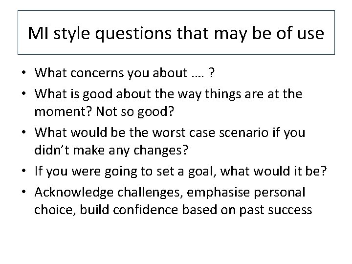 MI style questions that may be of use • What concerns you about ….