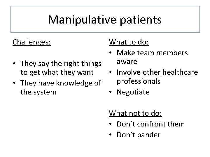 Manipulative patients Challenges: What to do: • Make team members aware • They say