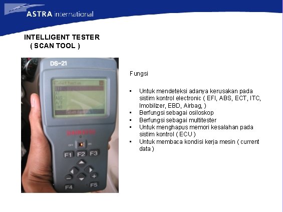 INTELLIGENT TESTER ( SCAN TOOL ) Fungsi • • • Untuk mendeteksi adanya kerusakan