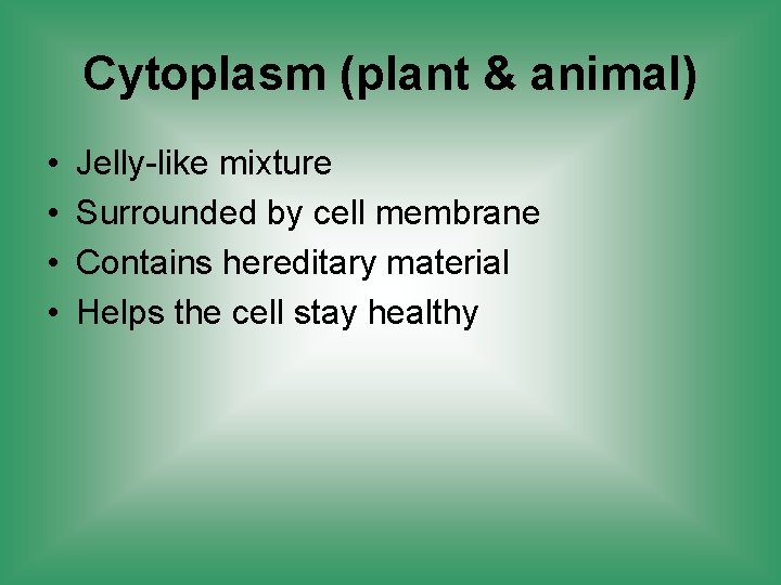 Cytoplasm (plant & animal) • • Jelly-like mixture Surrounded by cell membrane Contains hereditary