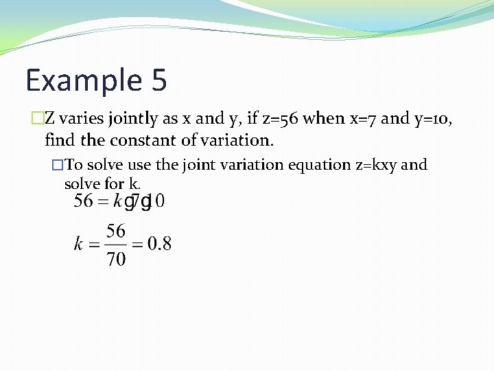 Example 5 �Z varies jointly as x and y, if z=56 when x=7 and