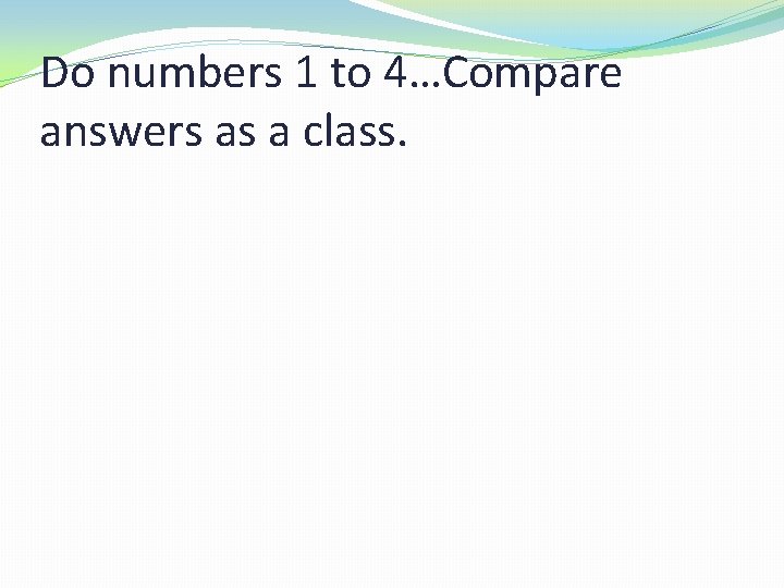 Do numbers 1 to 4…Compare answers as a class. 