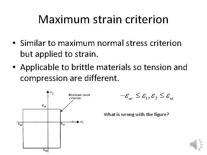 Maximum strain criterion • Similar to maximum normal stress criterion but applied to strain.