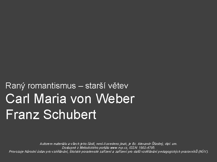 Raný romantismus – starší větev Carl Maria von Weber Franz Schubert Autorem materiálu a