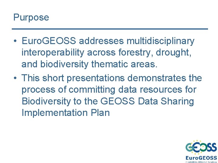 Purpose • Euro. GEOSS addresses multidisciplinary interoperability across forestry, drought, and biodiversity thematic areas.