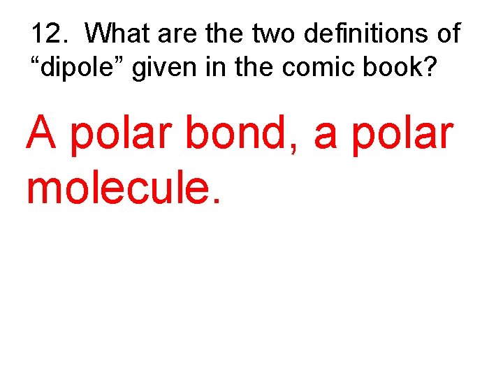 12. What are the two definitions of “dipole” given in the comic book? A 12. What are the two definitions of “dipole” given in the comic book? A