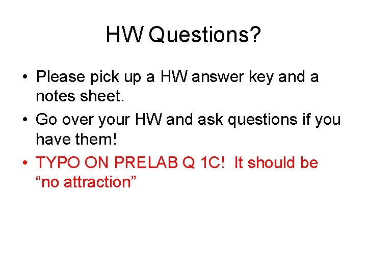 HW Questions? • Please pick up a HW answer key and a notes sheet. HW Questions? • Please pick up a HW answer key and a notes sheet.