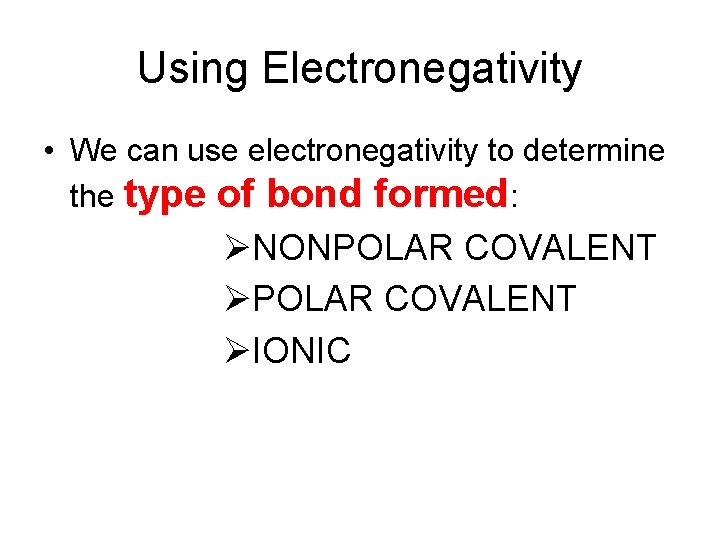 Using Electronegativity • We can use electronegativity to determine the type of bond formed: Using Electronegativity • We can use electronegativity to determine the type of bond formed: