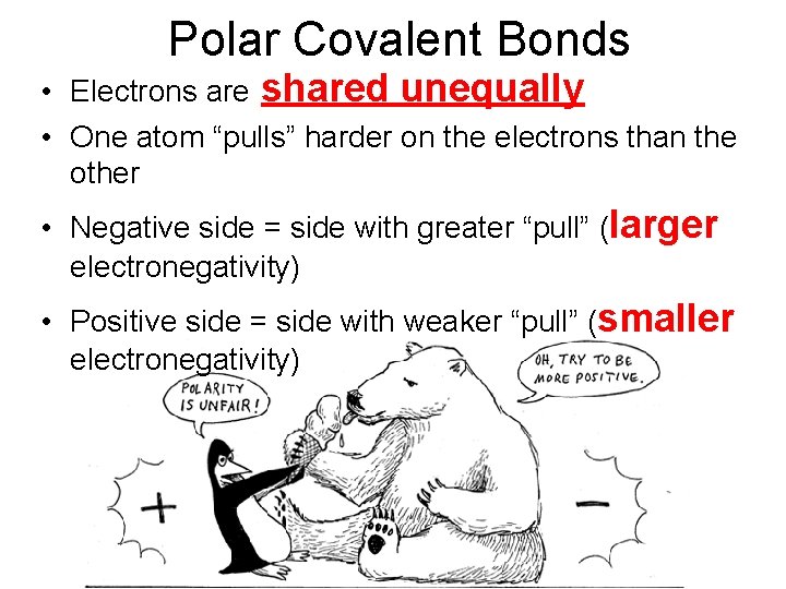 Polar Covalent Bonds • Electrons are shared unequally • One atom “pulls” harder on Polar Covalent Bonds • Electrons are shared unequally • One atom “pulls” harder on