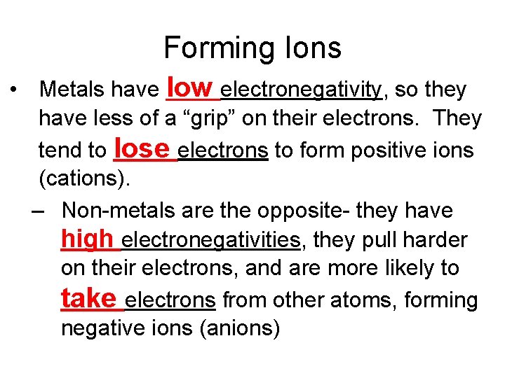 Forming Ions • Metals have low electronegativity, so they have less of a “grip” Forming Ions • Metals have low electronegativity, so they have less of a “grip”