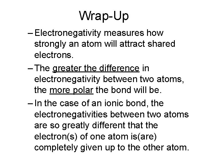 Wrap-Up – Electronegativity measures how strongly an atom will attract shared electrons. – The Wrap-Up – Electronegativity measures how strongly an atom will attract shared electrons. – The