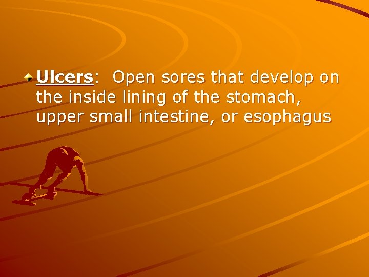 Ulcers: Open sores that develop on the inside lining of the stomach, upper small