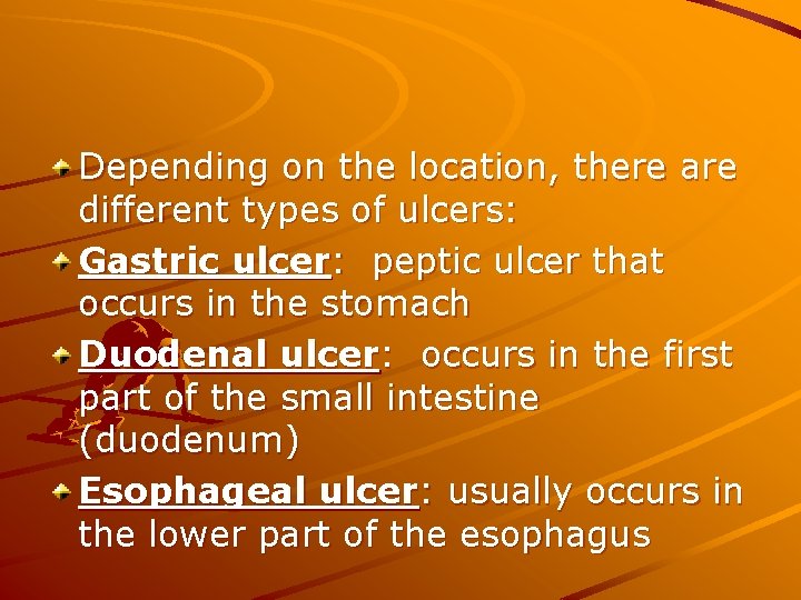 Depending on the location, there are different types of ulcers: Gastric ulcer: peptic ulcer