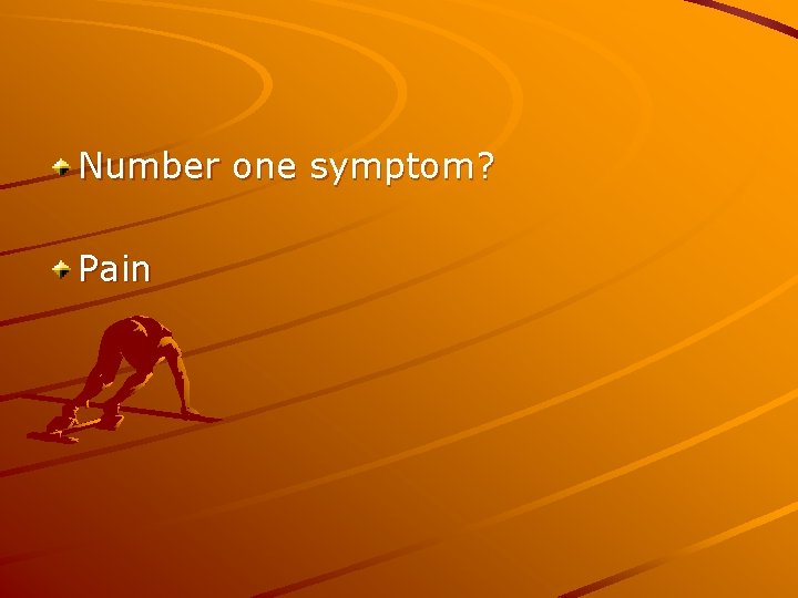Number one symptom? Pain 