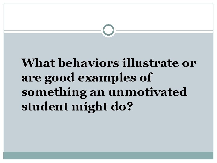 What behaviors illustrate or are good examples of something an unmotivated student might do?