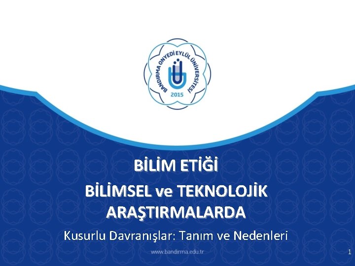 BİLİM ETİĞİ BİLİMSEL ve TEKNOLOJİK ARAŞTIRMALARDA Kusurlu Davranışlar: Tanım ve Nedenleri 1 