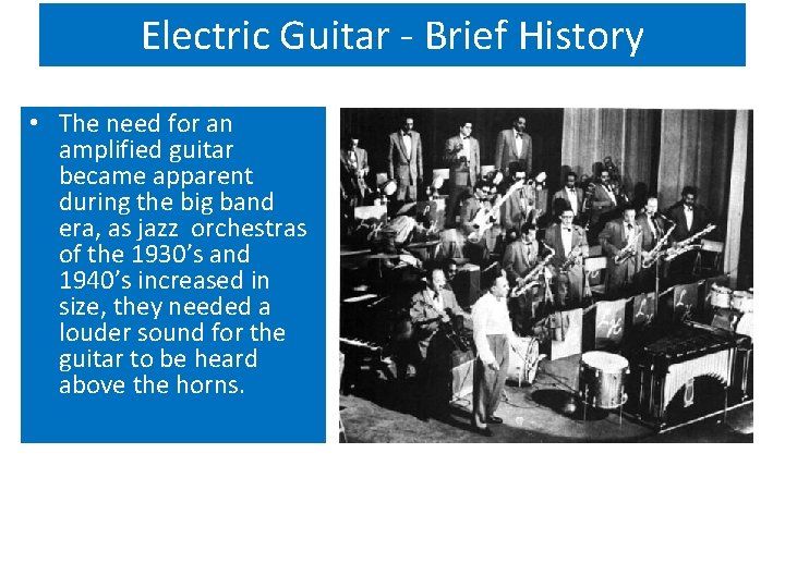 Electric Guitar - Brief History • The need for an amplified guitar became apparent