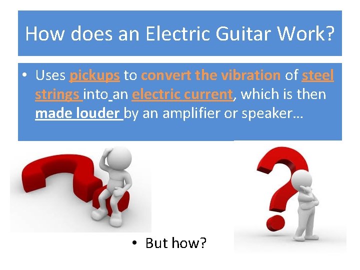 How does an Electric Guitar Work? • Uses pickups to convert the vibration of