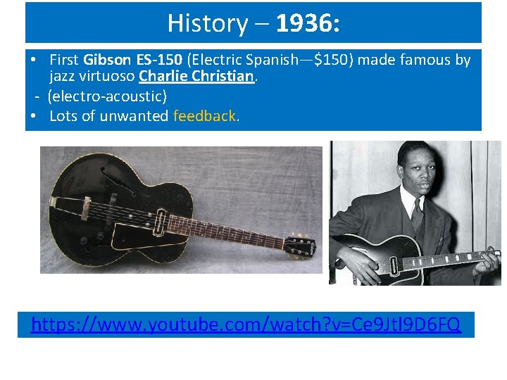 History – 1936: • First Gibson ES-150 (Electric Spanish—$150) made famous by jazz virtuoso