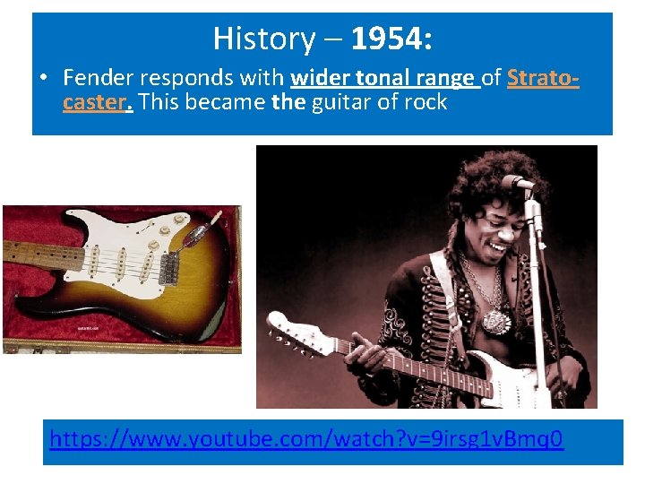 History – 1954: • Fender responds with wider tonal range of Stratocaster. This became