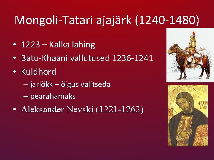 Mongoli-Tatari ajajärk (1240 -1480) • 1223 – Kalka lahing • Batu-Khaani vallutused 1236 -1241