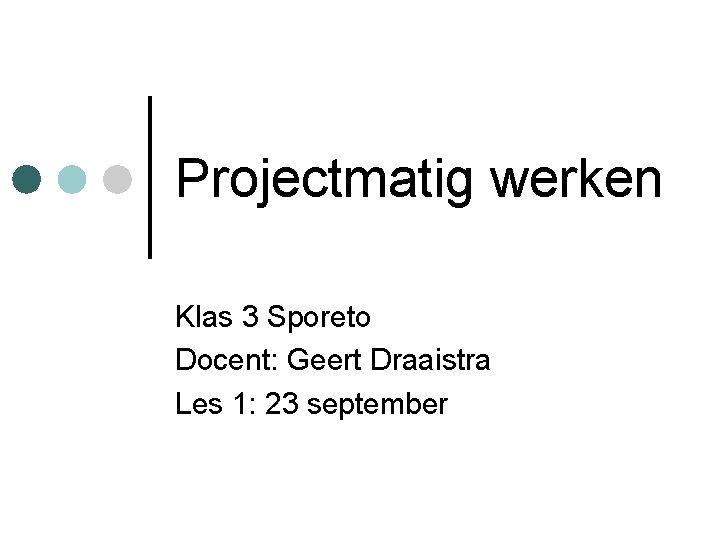 Projectmatig werken Klas 3 Sporeto Docent: Geert Draaistra Les 1: 23 september 
