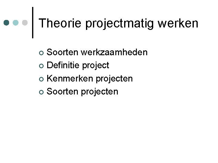 Theorie projectmatig werken Soorten werkzaamheden Definitie project Kenmerken projecten Soorten projecten 