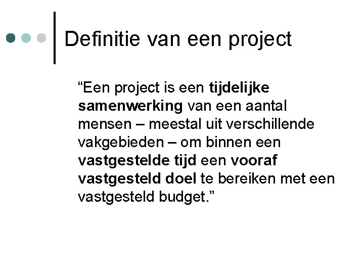 Definitie van een project “Een project is een tijdelijke samenwerking van een aantal mensen