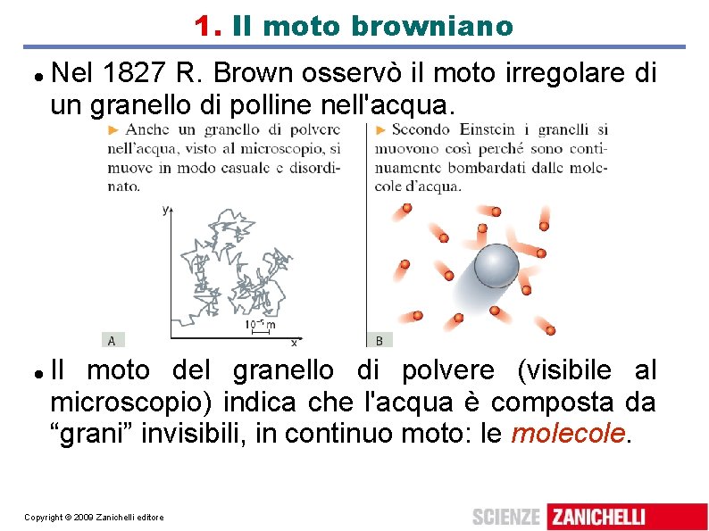 1. Il moto browniano Nel 1827 R. Brown osservò il moto irregolare di un 1. Il moto browniano Nel 1827 R. Brown osservò il moto irregolare di un