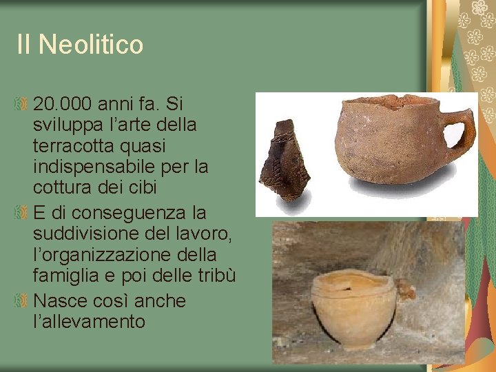 Il Neolitico 20. 000 anni fa. Si sviluppa l’arte della terracotta quasi indispensabile per