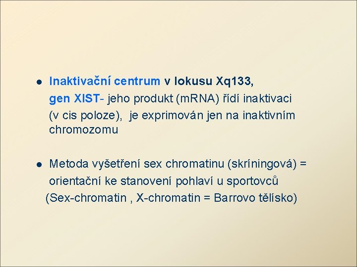 l Inaktivační centrum v lokusu Xq 133, gen XIST- jeho produkt (m. RNA) řídí