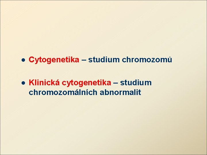 l Cytogenetika – studium chromozomů l Klinická cytogenetika – studium chromozomálních abnormalit 