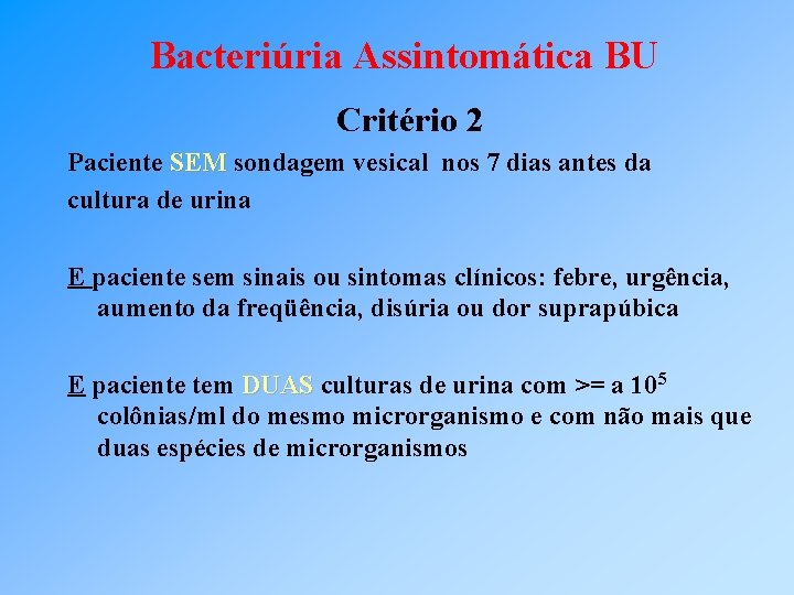Bacteriúria Assintomática BU Critério 2 Paciente SEM sondagem vesical nos 7 dias antes da