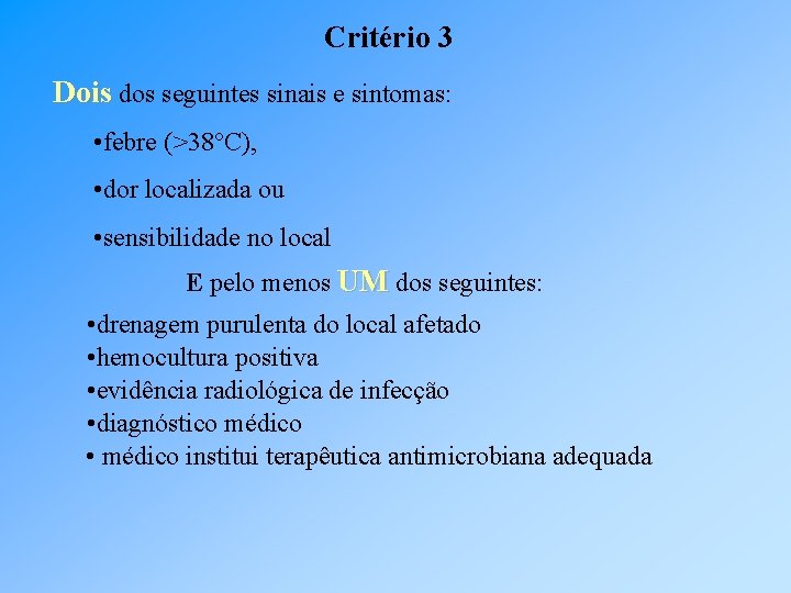 Critério 3 Dois dos seguintes sinais e sintomas: • febre (>38 C), • dor