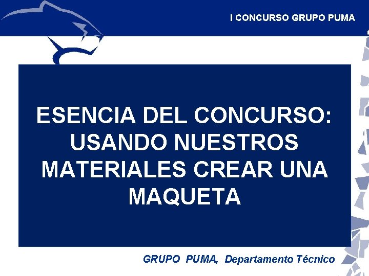 I CONCURSO GRUPO PUMA ESENCIA DEL CONCURSO: USANDO NUESTROS MATERIALES CREAR UNA MAQUETA GRUPO