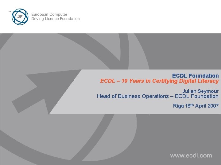ECDL Foundation ECDL – 10 Years in Certifying Digital Literacy Julian Seymour Head of ECDL Foundation ECDL – 10 Years in Certifying Digital Literacy Julian Seymour Head of