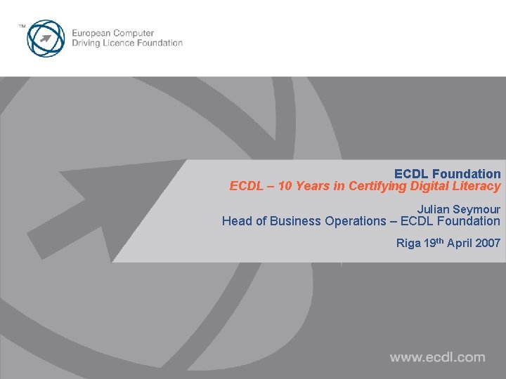 ECDL Foundation ECDL – 10 Years in Certifying Digital Literacy Julian Seymour Head of