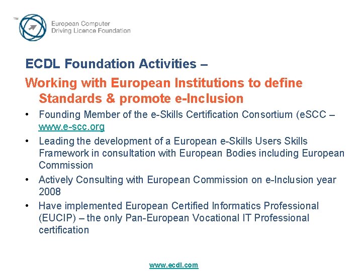ECDL Foundation Activities – Working with European Institutions to define Standards & promote e-Inclusion ECDL Foundation Activities – Working with European Institutions to define Standards & promote e-Inclusion