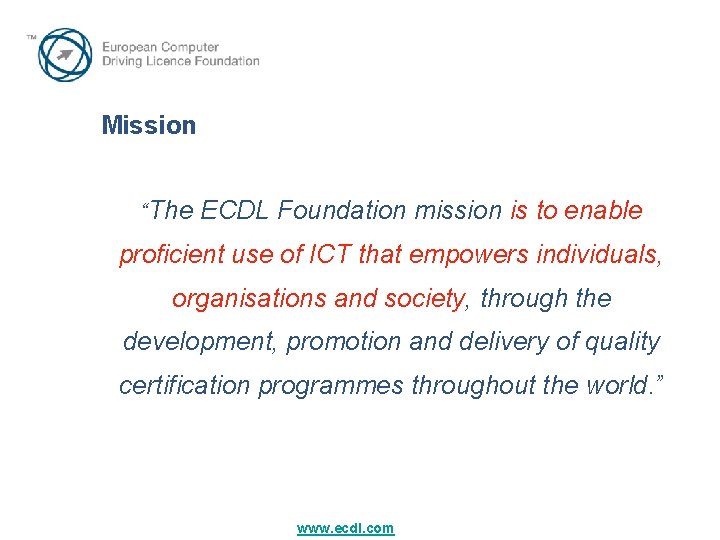 Mission “The ECDL Foundation mission is to enable proficient use of ICT that empowers Mission “The ECDL Foundation mission is to enable proficient use of ICT that empowers