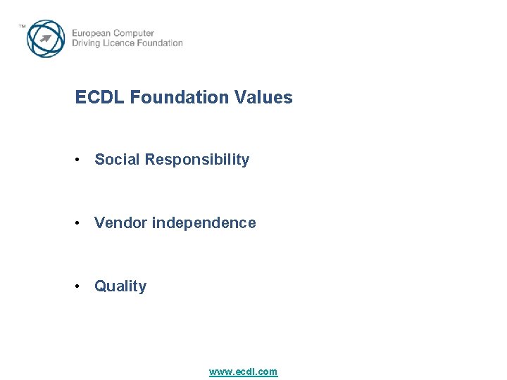 ECDL Foundation Values • Social Responsibility • Vendor independence • Quality www. ecdl. com