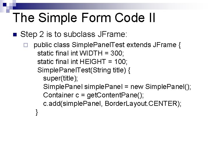 The Simple Form Code II n Step 2 is to subclass JFrame: ¨ public