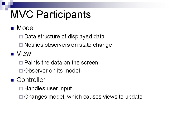 MVC Participants n Model ¨ Data structure of displayed data ¨ Notifies observers on