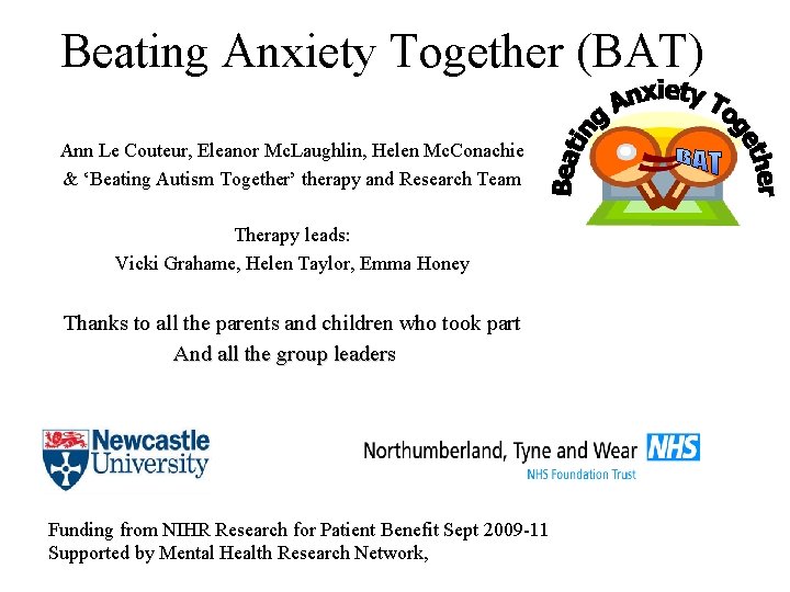 Beating Anxiety Together (BAT) Ann Le Couteur, Eleanor Mc. Laughlin, Helen Mc. Conachie &