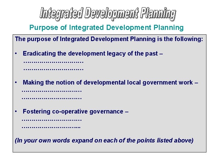 Purpose of Integrated Development Planning The purpose of Integrated Development Planning is the following: