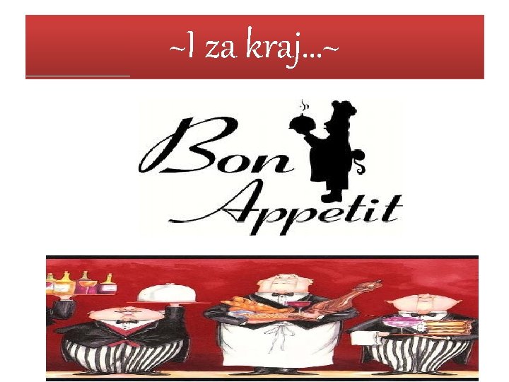 ~I za kraj…~ ~I za kraj…~