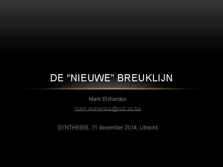 DE “NIEUWE” BREUKLIJN Mark Elchardus mark. elchardus@vub. ac. be SYNTHESIS, 11 december 2014, Utrecht