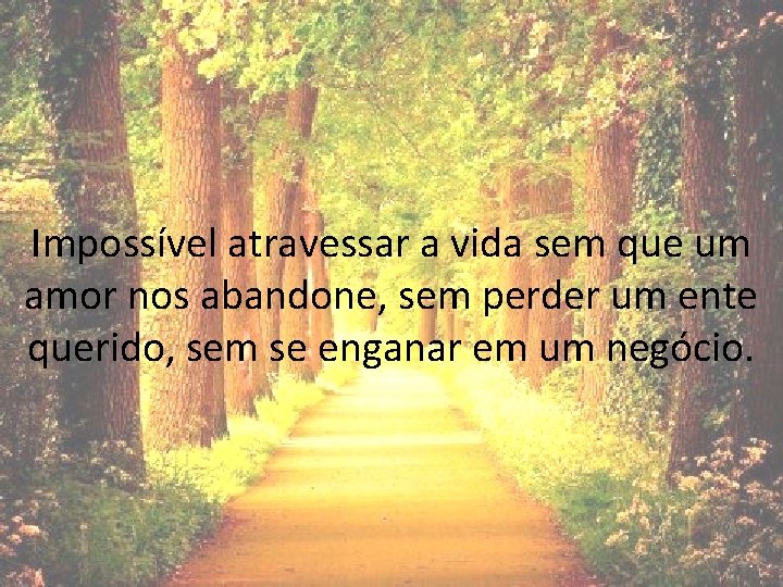 Impossível atravessar a vida sem que um amor nos abandone, sem perder um ente