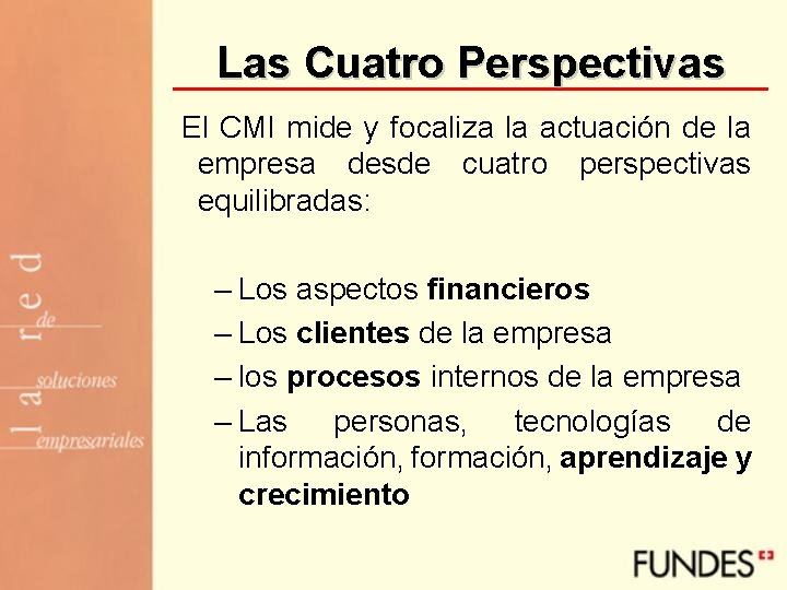 Las Cuatro Perspectivas El CMI mide y focaliza la actuación de la empresa desde