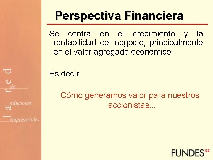 Perspectiva Financiera Se centra en el crecimiento y la rentabilidad del negocio, principalmente en